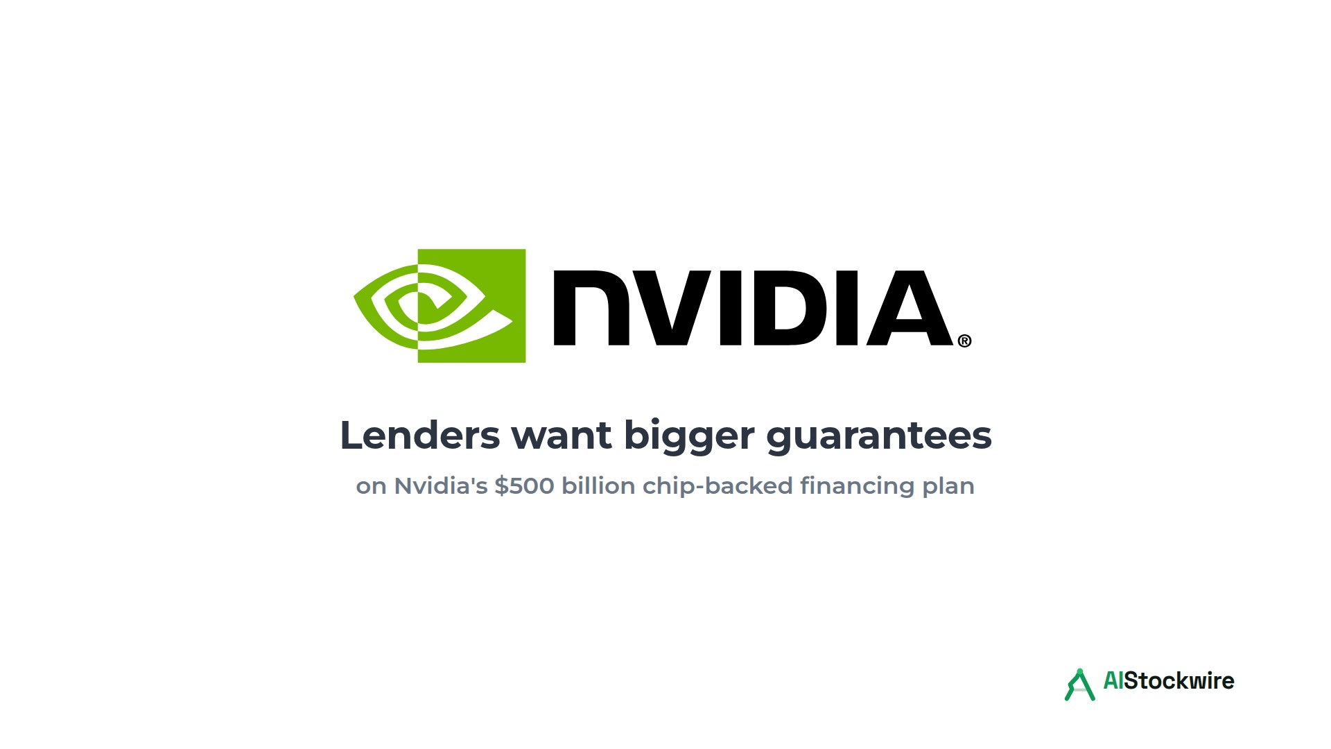 Nvidia logo above the text: Lenders want bigger guarantees on Nvidia's $500 billion chip-backed financing plan