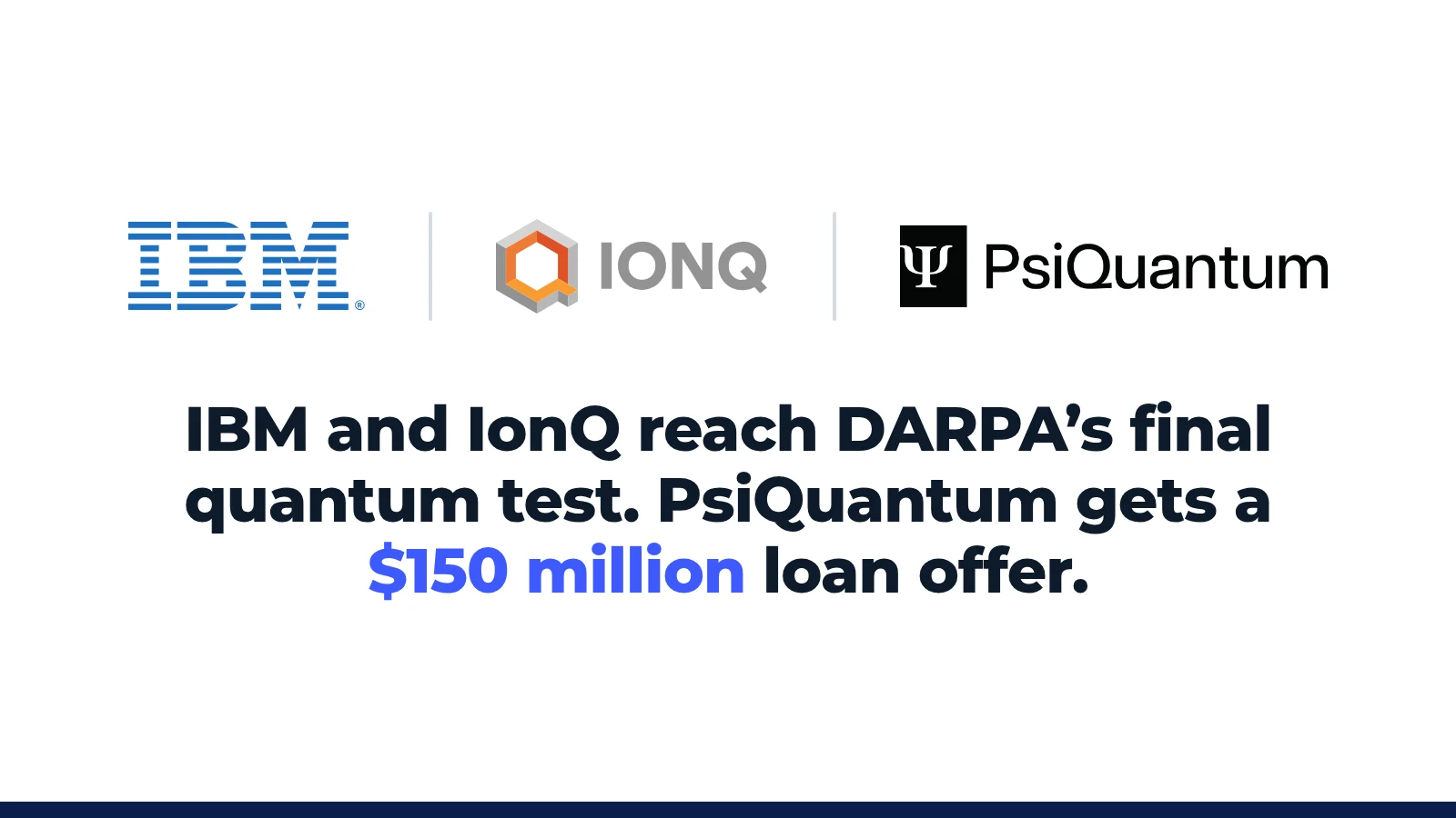 IBM and IonQ reach the final stage of DARPA's quantum test as PsiQuantum gets a $150 million loan offer