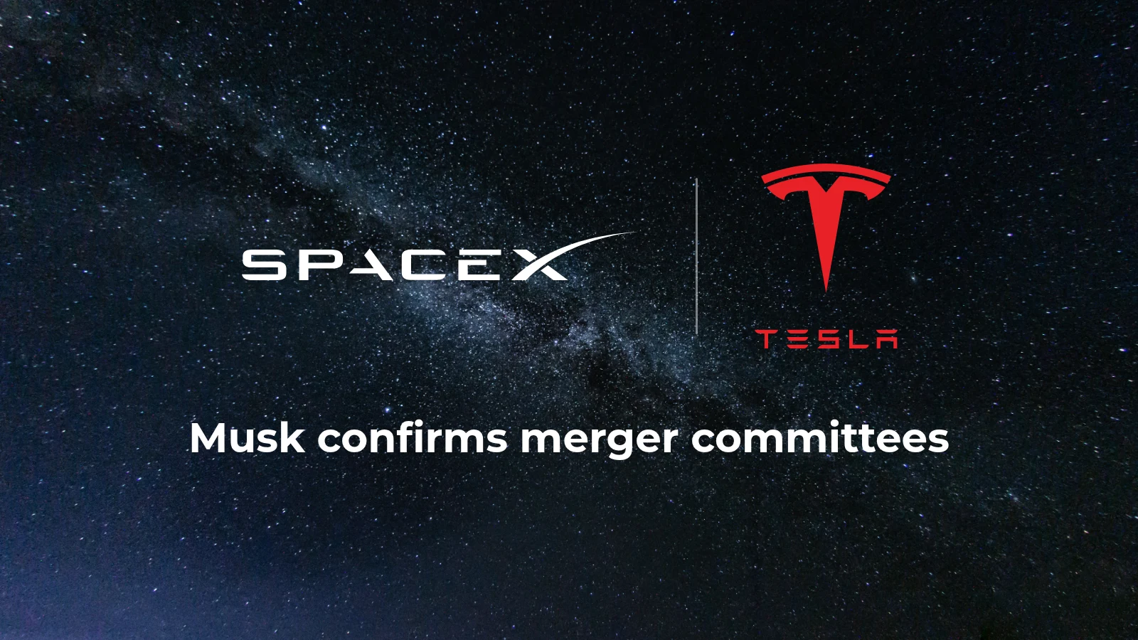 SpaceX and Tesla logos on a starry sky with the words Musk confirms merger committees